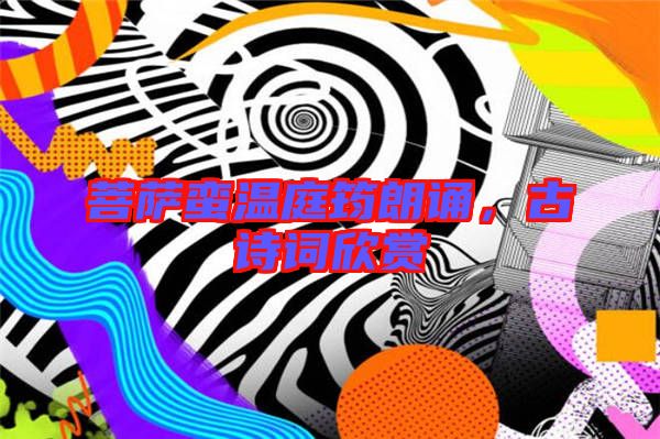 菩薩蠻溫庭筠朗誦，古詩詞欣賞
