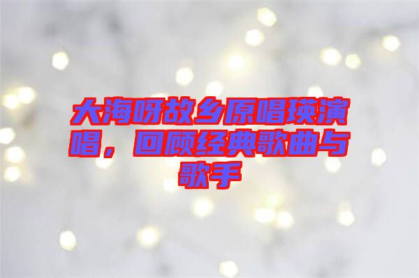 大海呀故鄉(xiāng)原唱瑛演唱，回顧經(jīng)典歌曲與歌手