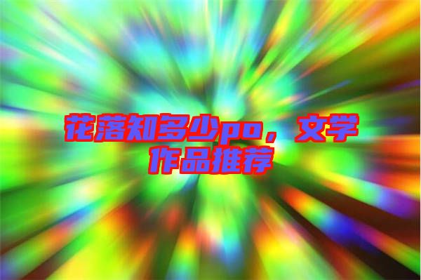 花落知多少po，文學(xué)作品推薦