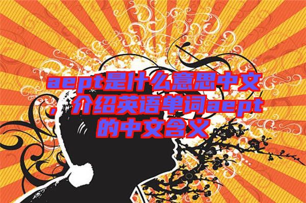 aept是什么意思中文，介紹英語單詞aept的中文含義