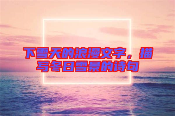 下雪天的浪漫文字，描寫冬日雪景的詩句