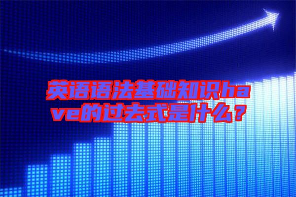 英語語法基礎知識have的過去式是什么？