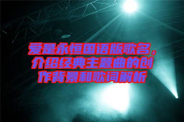 愛(ài)是永恒國(guó)語(yǔ)版歌名，介紹經(jīng)典主題曲的創(chuàng)作背景和歌詞解析
