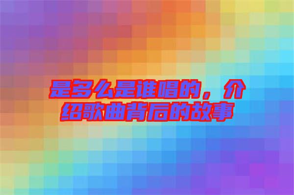 是多么是誰(shuí)唱的，介紹歌曲背后的故事