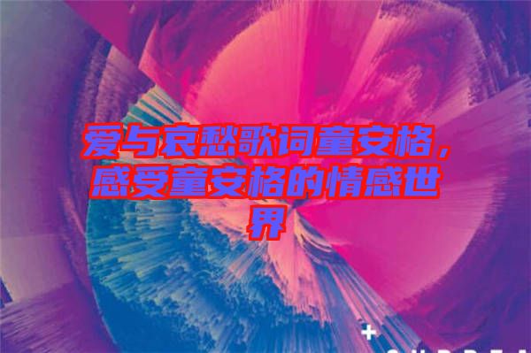 愛與哀愁歌詞童安格，感受童安格的情感世界