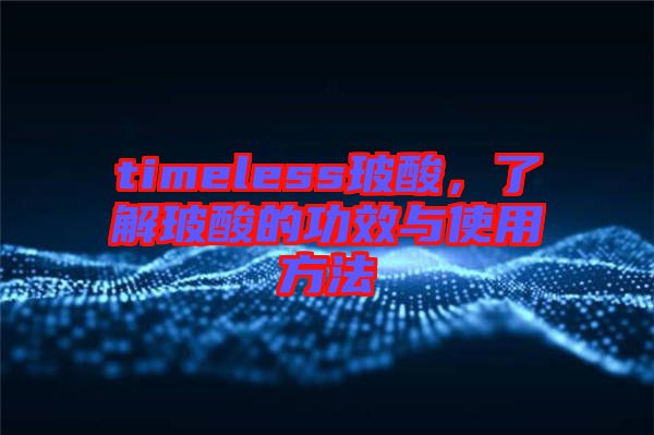 timeless玻酸，了解玻酸的功效與使用方法