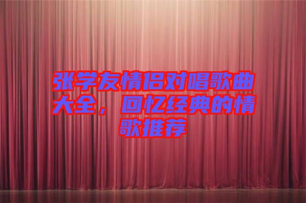張學友情侶對唱歌曲大全，回憶經典的情歌推薦