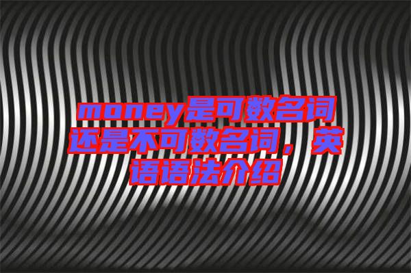 money是可數(shù)名詞還是不可數(shù)名詞，英語語法介紹