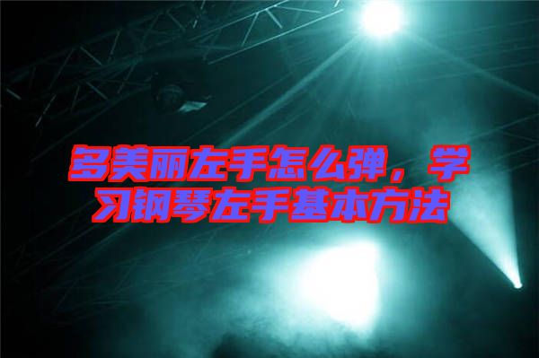 多美麗左手怎么彈，學(xué)習(xí)鋼琴左手基本方法