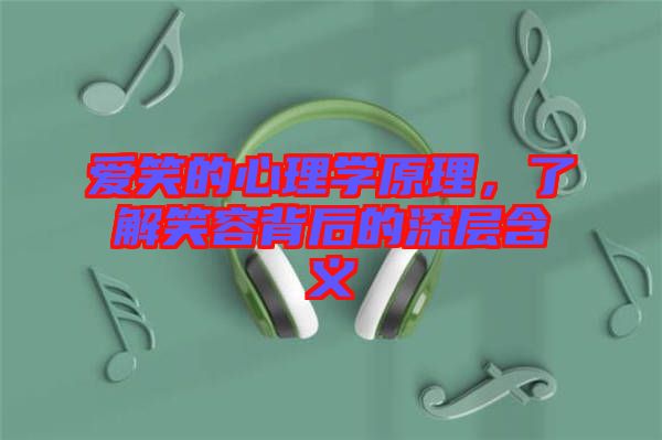 愛笑的心理學(xué)原理，了解笑容背后的深層含義