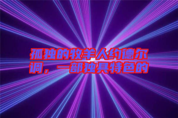 孤獨(dú)的牧羊人約德爾調(diào)，一部獨(dú)具特色的