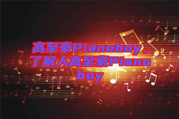 高至豪Pianoboy，了解人高至豪Pianoboy