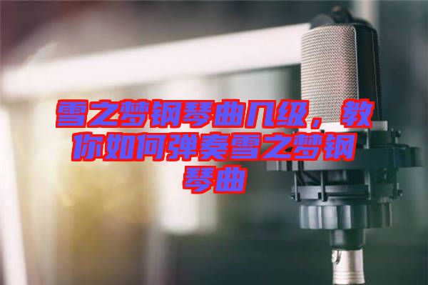雪之夢(mèng)鋼琴曲幾級(jí)，教你如何彈奏雪之夢(mèng)鋼琴曲