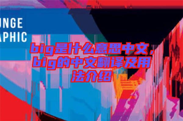 big是什么意思中文，big的中文翻譯及用法介紹