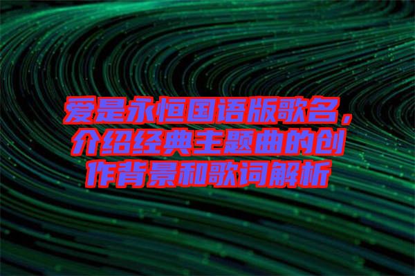 愛是永恒國語版歌名，介紹經(jīng)典主題曲的創(chuàng)作背景和歌詞解析