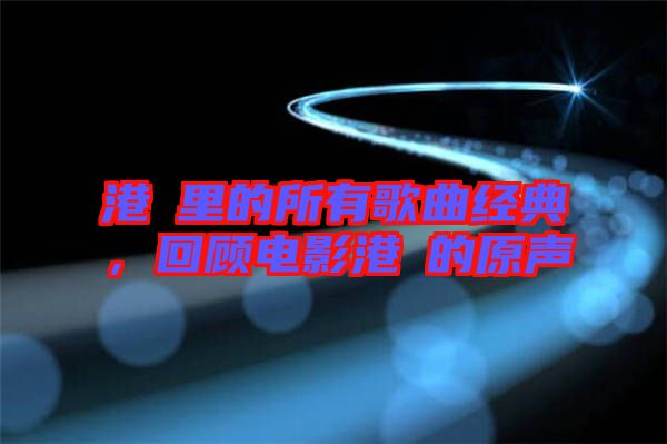 港囧里的所有歌曲經(jīng)典，回顧電影港囧的原聲