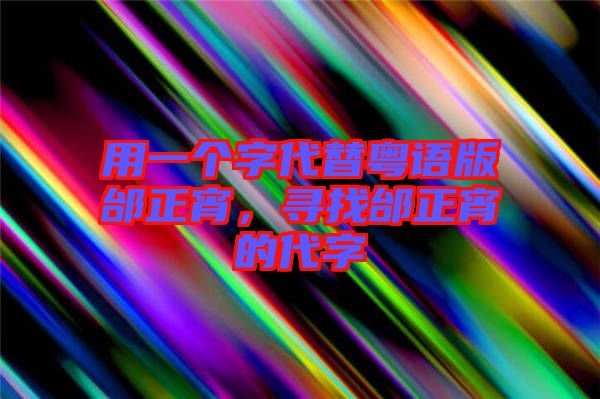 用一個字代替粵語版邰正宵，尋找邰正宵的代字