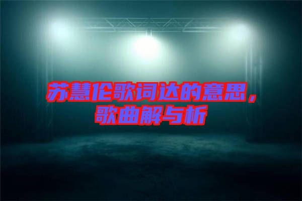 蘇慧倫歌詞達(dá)的意思，歌曲解與析
