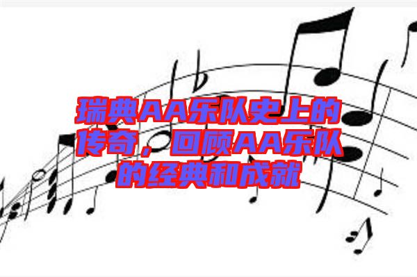 瑞典AA樂(lè)隊(duì)史上的傳奇，回顧AA樂(lè)隊(duì)的經(jīng)典和成就