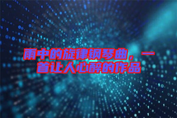雨中的旋律鋼琴曲，一首讓人心醉的作品