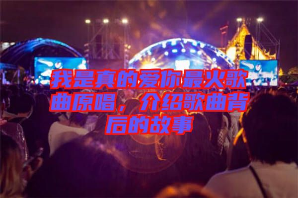 我是真的愛(ài)你最火歌曲原唱，介紹歌曲背后的故事