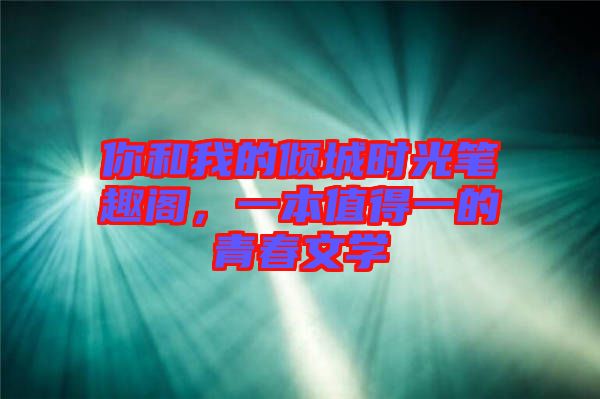 你和我的傾城時光筆趣閣，一本值得一的青春文學