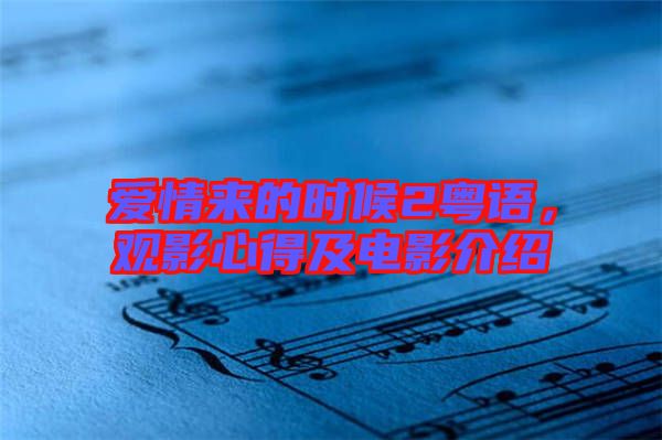 愛(ài)情來(lái)的時(shí)候2粵語(yǔ)，觀影心得及電影介紹