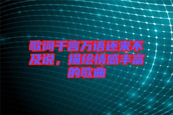 歌詞千言萬語還來不及說，描繪情感豐富的歌曲