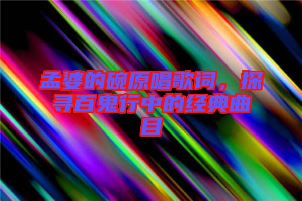 孟婆的碗原唱歌詞，探尋百鬼行中的經(jīng)典曲目