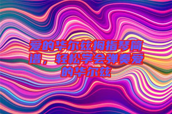 愛的華爾茲拇指琴簡譜，輕松學會彈奏愛的華爾茲