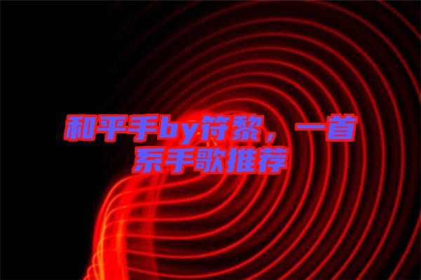 和平手by符黎，一首系手歌推薦