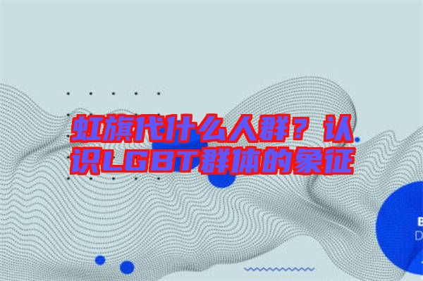 虹旗代什么人群？認(rèn)識(shí)LGBT群體的象征