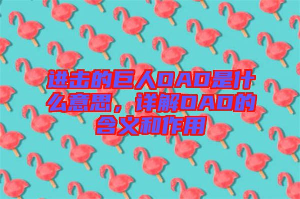 進(jìn)擊的巨人OAD是什么意思，詳解OAD的含義和作用