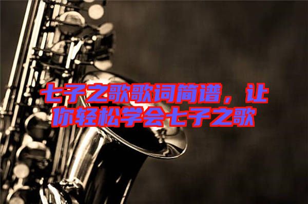 七子之歌歌詞簡譜，讓你輕松學(xué)會七子之歌