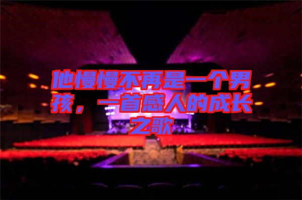 他慢慢不再是一個男孩，一首感人的成長之歌
