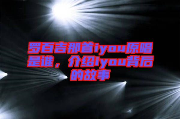 羅百吉那首iyou原唱是誰(shuí)，介紹iyou背后的故事