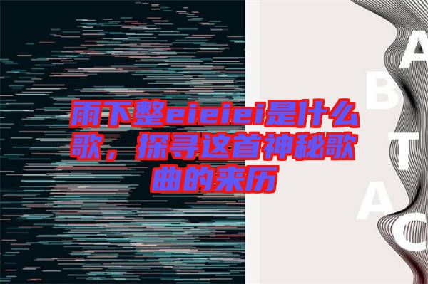 雨下整eieiei是什么歌，探尋這首神秘歌曲的來歷