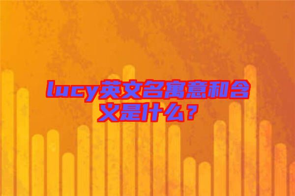 lucy英文名寓意和含義是什么？