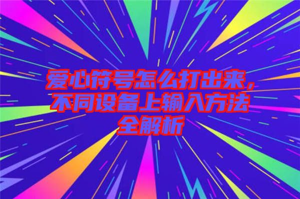 愛心符號怎么打出來，不同設(shè)備上輸入方法全解析