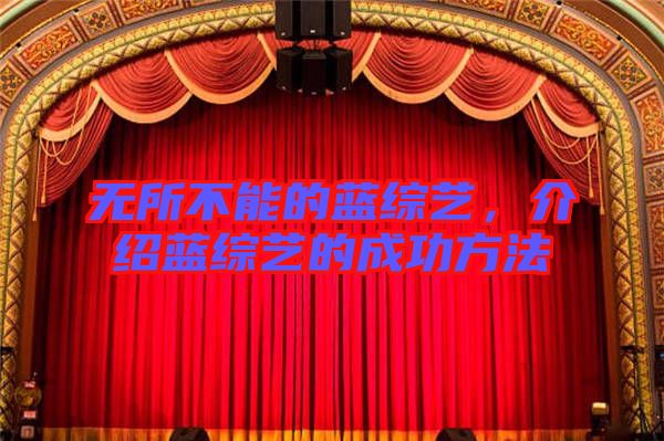 無所不能的藍(lán)綜藝，介紹藍(lán)綜藝的成功方法