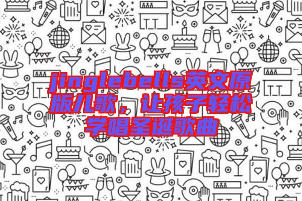 jinglebells英文原版兒歌，讓孩子輕松學(xué)唱圣誕歌曲