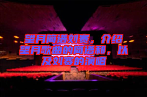 望月簡(jiǎn)譜劉賽，介紹望月歌曲的簡(jiǎn)譜和，以及劉賽的演唱