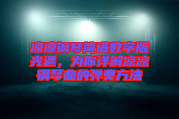 涼涼鋼琴簡譜數(shù)字版光遇，為你詳解涼涼鋼琴曲的彈奏方法