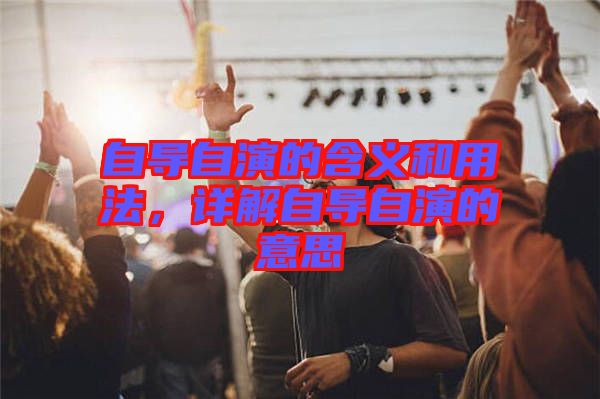 自導(dǎo)自演的含義和用法，詳解自導(dǎo)自演的意思