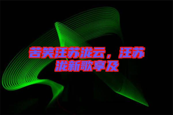 苦笑汪蘇瀧云，汪蘇瀧新歌享及