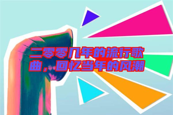 二零零幾年的流行歌曲，回憶當(dāng)年的風(fēng)潮