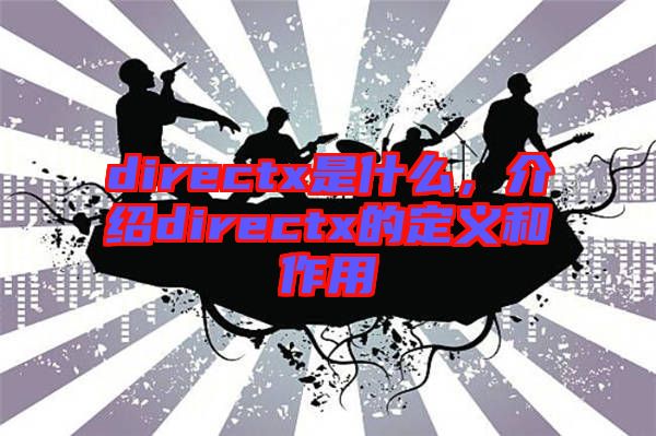 directx是什么，介紹directx的定義和作用