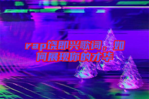 rap饒即興歌詞，如何展現(xiàn)你的才華