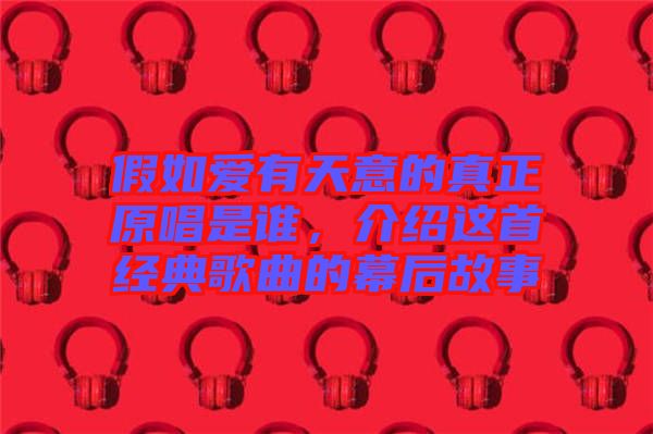 假如愛(ài)有天意的真正原唱是誰(shuí)，介紹這首經(jīng)典歌曲的幕后故事