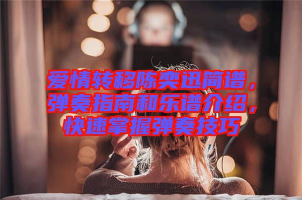 愛情轉(zhuǎn)移陳奕迅簡譜，彈奏指南和樂譜介紹，快速掌握彈奏技巧